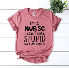 I’m a Nurse I Can’t Cure Stupid T-shirta