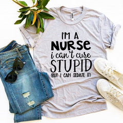I’m a Nurse I Can’t Cure Stupid T-shirta